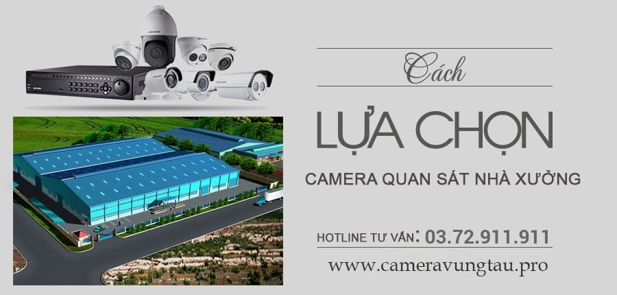 Camera Vũng Tàu PRO Chuyên tư vấn, cung cấp giải pháp lắp camera cho nhà xưởng giá tốt, cạnh tranh, uy tín. 1 Cach lua chon san pham camera cho nha xuong min